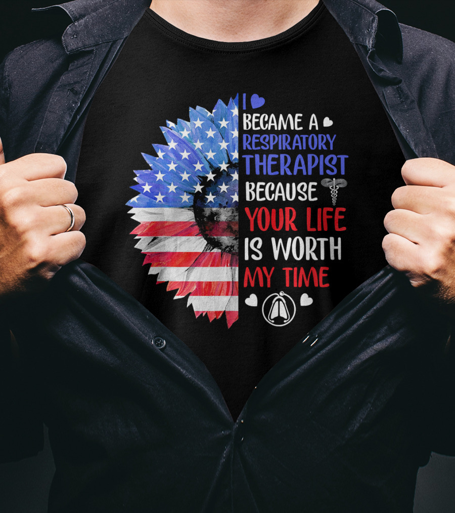 I Became A Respiratory Therapist Because Your Life Is Worth My Time American Flag Sunflower T-Shirt