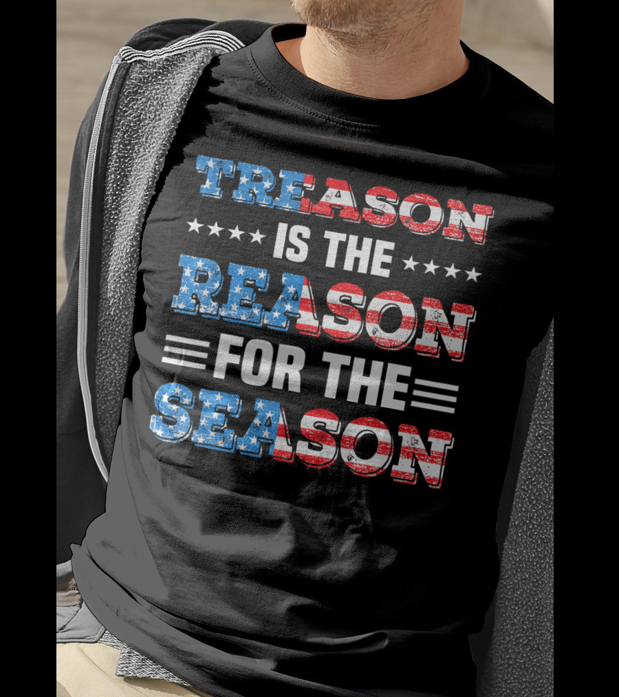 TREASON IS THE REASON FOR THE SEASON Stars And Stripes Patriotic T-Shirt