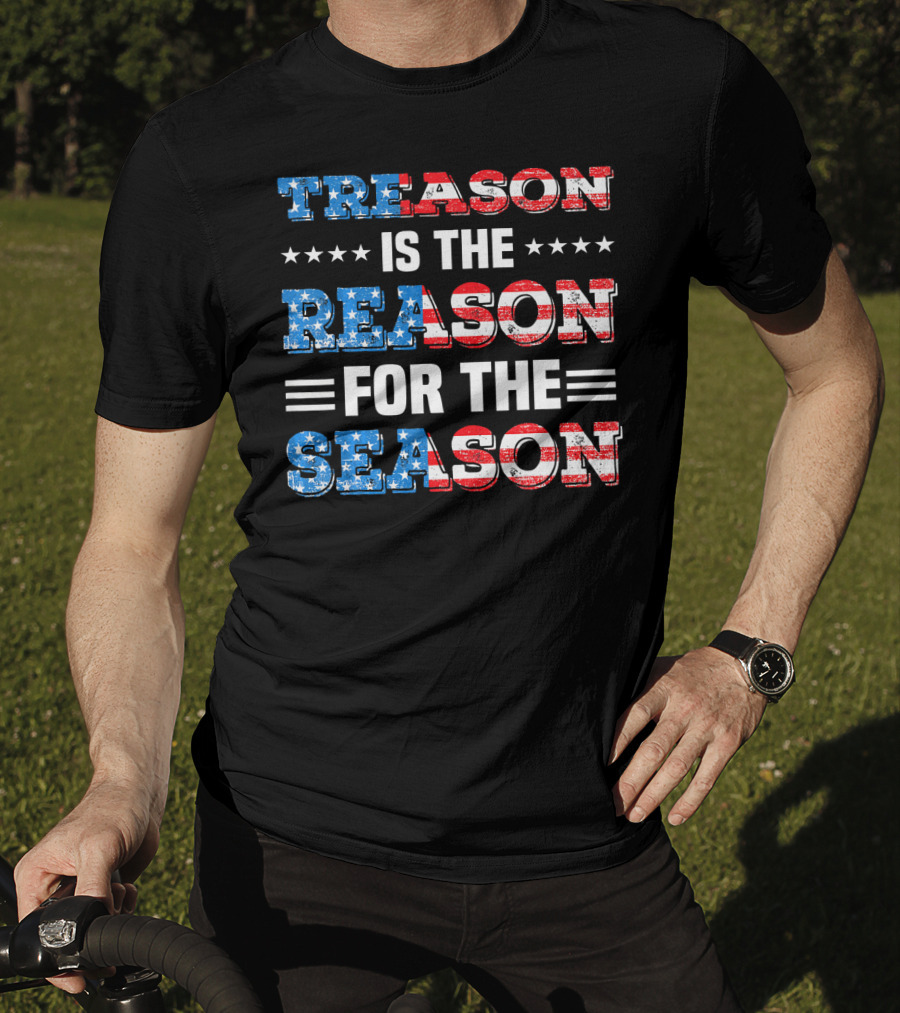 TREASON IS THE REASON FOR THE SEASON Stars And Stripes Patriotic T-Shirt