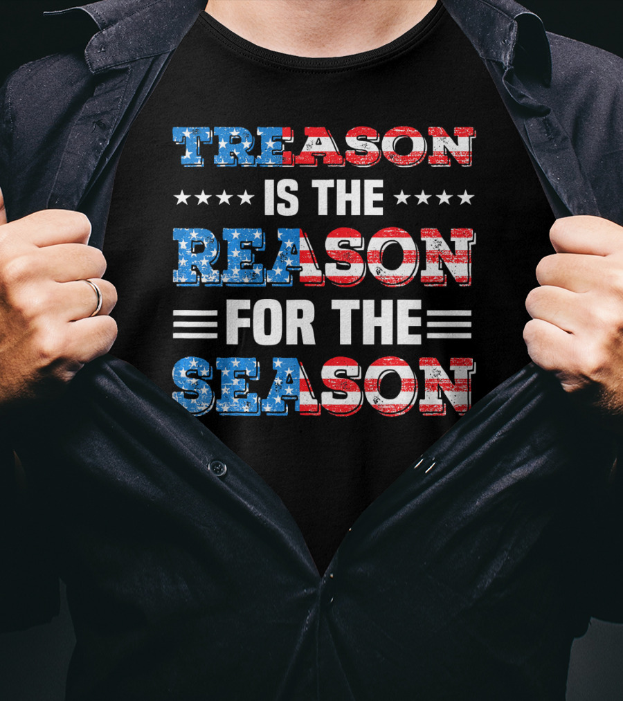 TREASON IS THE REASON FOR THE SEASON Stars And Stripes Patriotic T-Shirt
