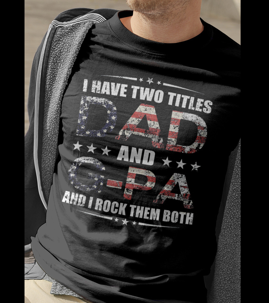 I Have Two Titles Dad And G-Pa And I Rock Them Both USA Flag Stars T-Shirt