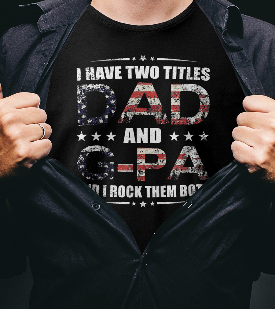 I Have Two Titles Dad And G-Pa And I Rock Them Both USA Flag Stars T-Shirt