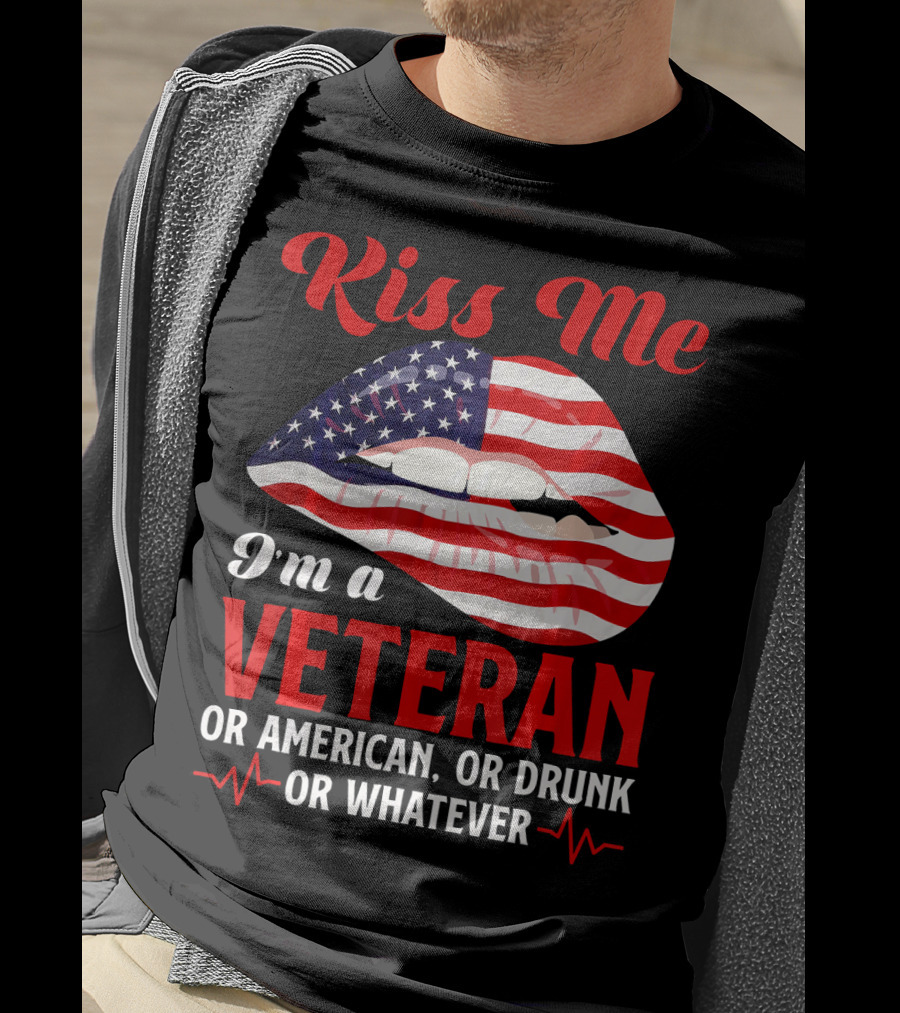 Kiss Me I'm A Veteran Or American Or Drunk Or Whatever T-Shirt