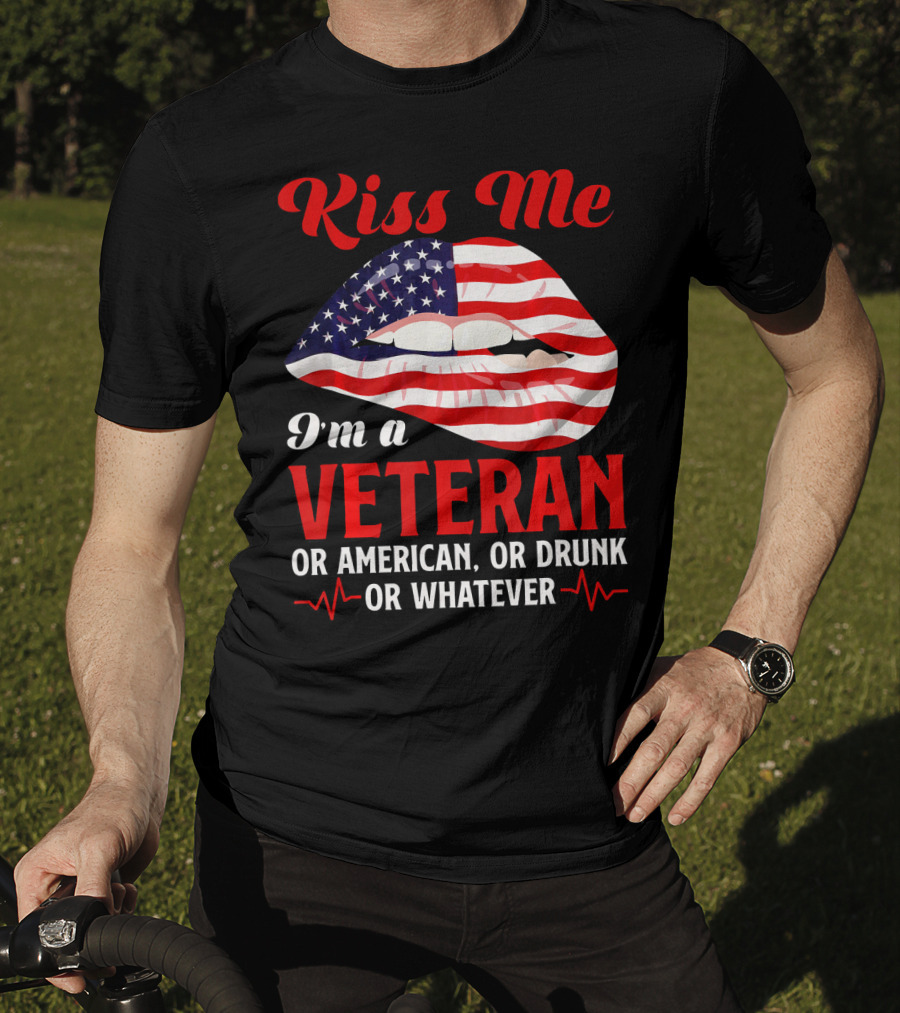 Kiss Me I'm A Veteran Or American Or Drunk Or Whatever T-Shirt