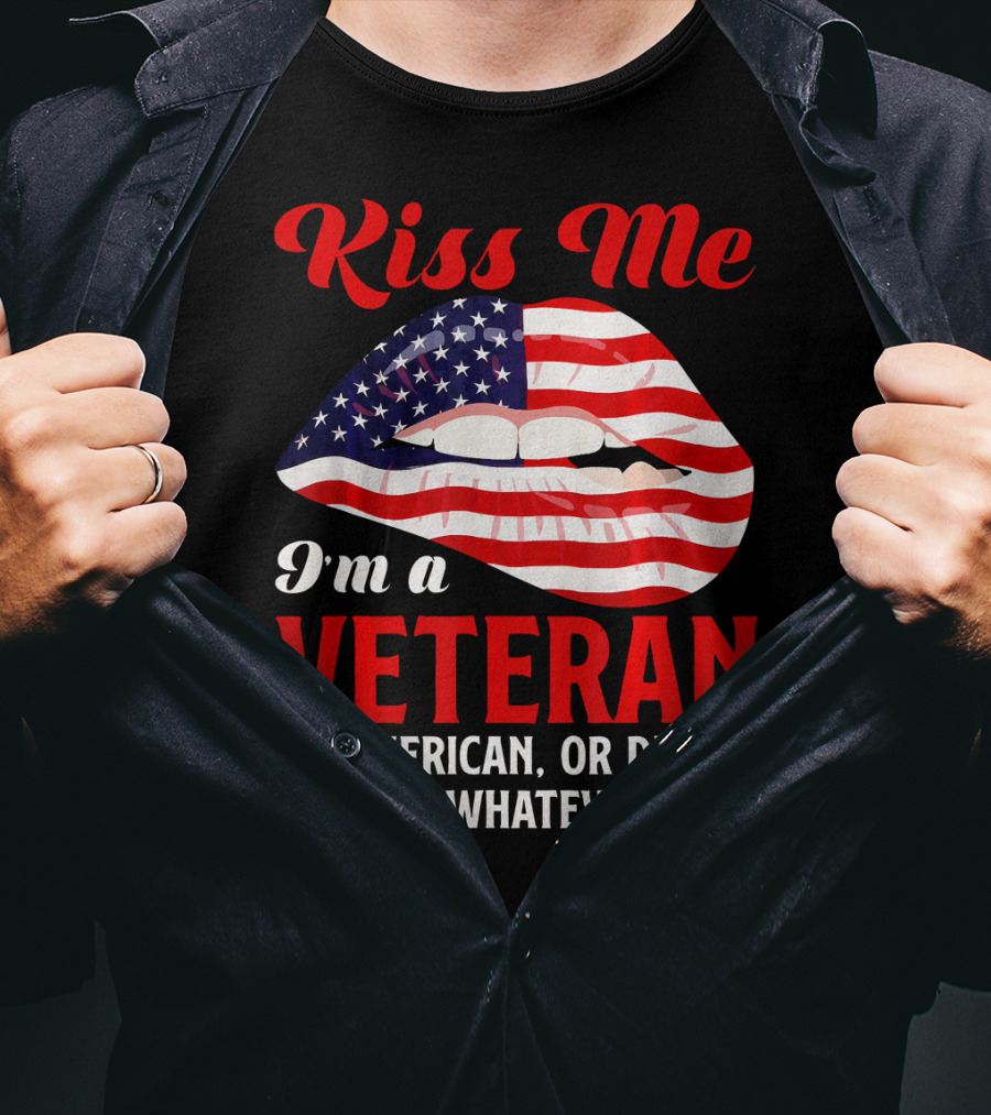 Kiss Me I'm A Veteran Or American Or Drunk Or Whatever T-Shirt