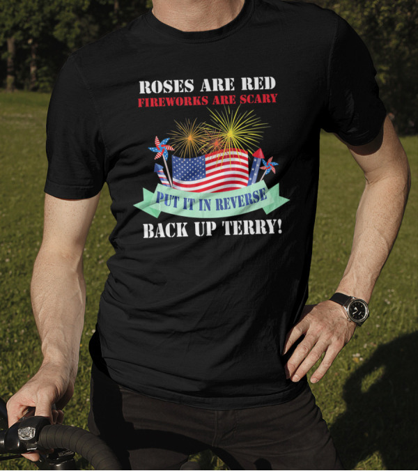 Roses Are Red Fireworks Are Scary Back Up Terry Put It In Reverse T-Shirt