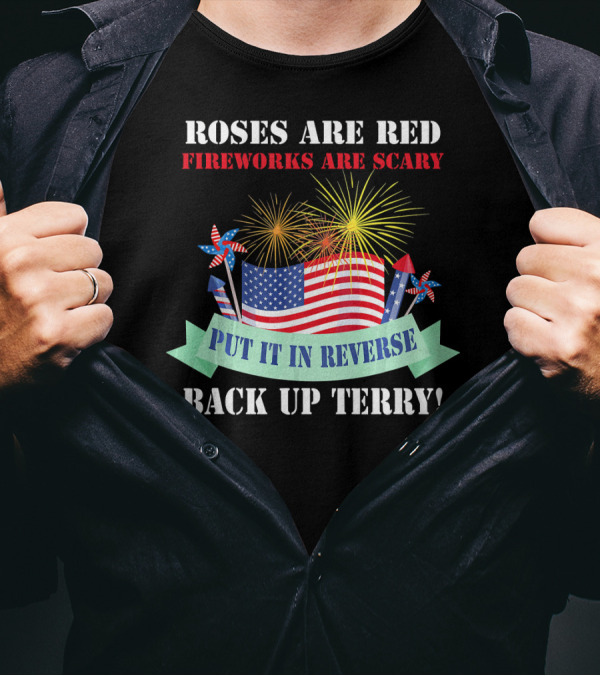 Roses Are Red Fireworks Are Scary Back Up Terry Put It In Reverse T-Shirt