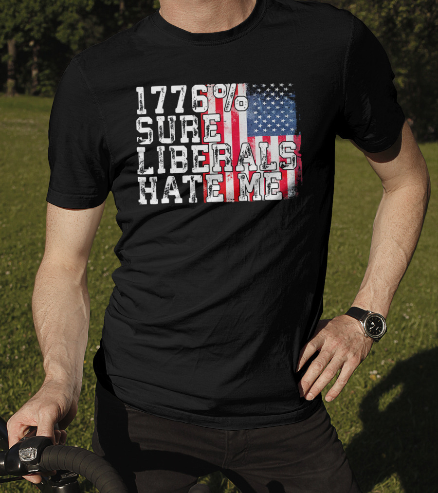 1776% Sure Liberals Hate Me American Flag T-Shirt