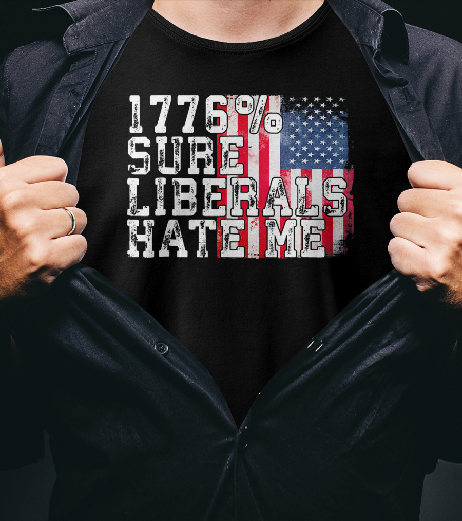 1776% Sure Liberals Hate Me American Flag T-Shirt