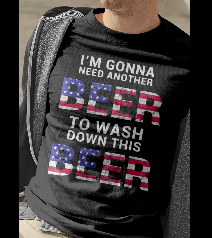 I'm Gonna Need Another Beer USA American Flag Humor T-Shirt