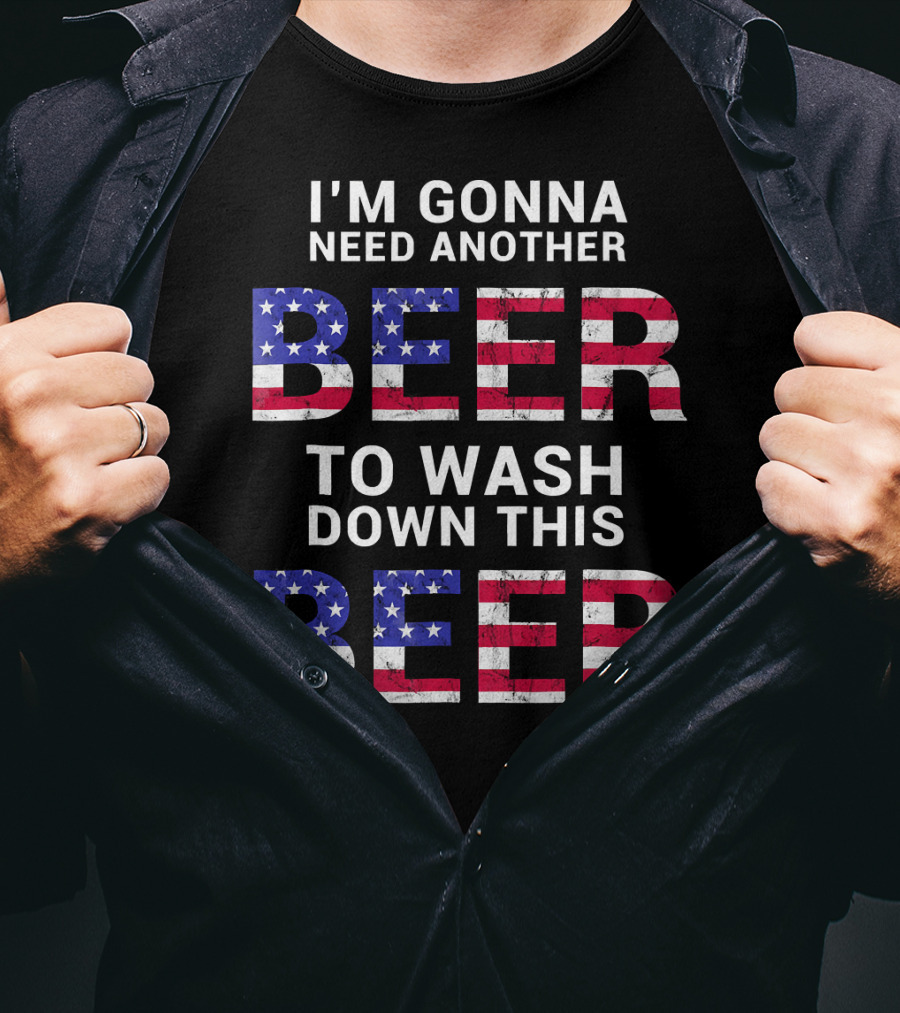 I'm Gonna Need Another Beer USA American Flag Humor T-Shirt