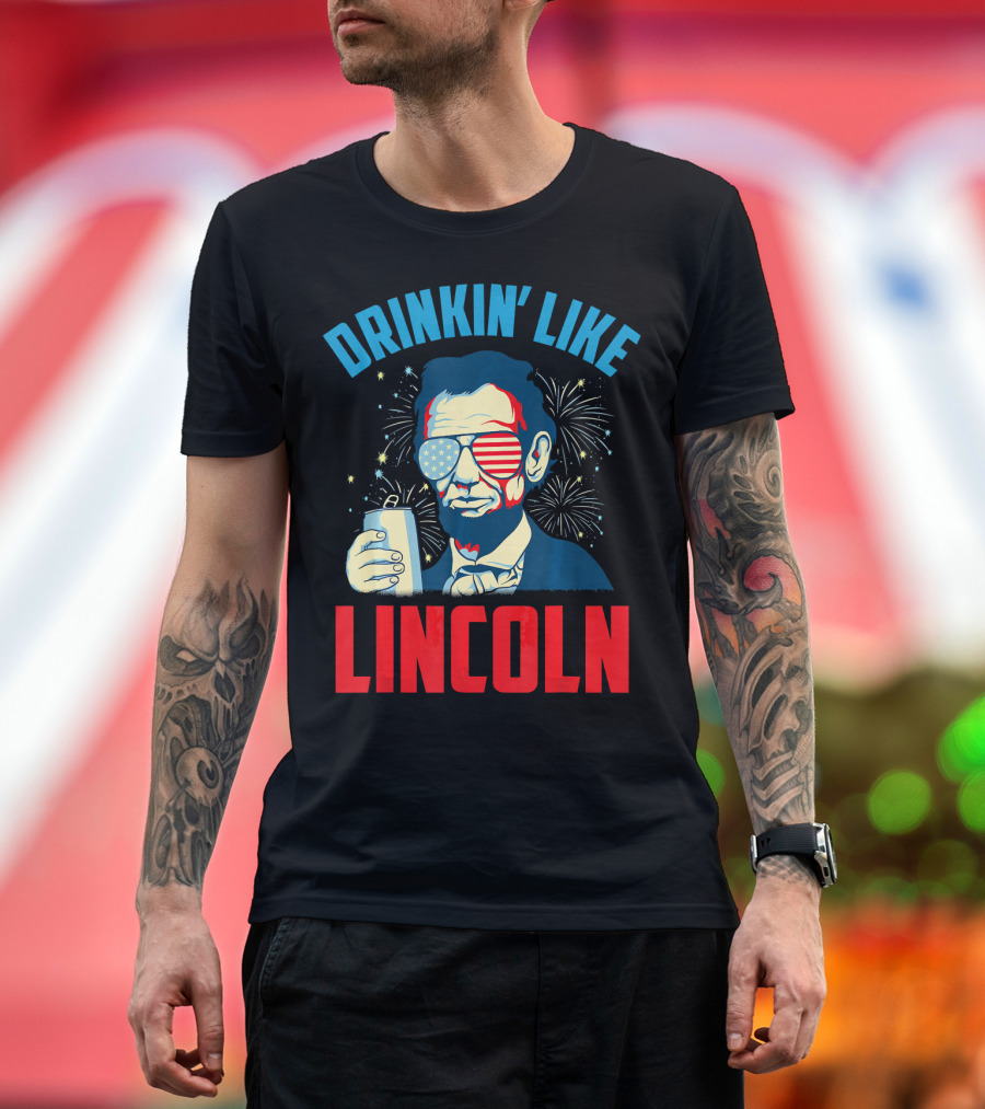 Drinkin' Like Lincoln Funny July 4th 4th of July T-Shirt