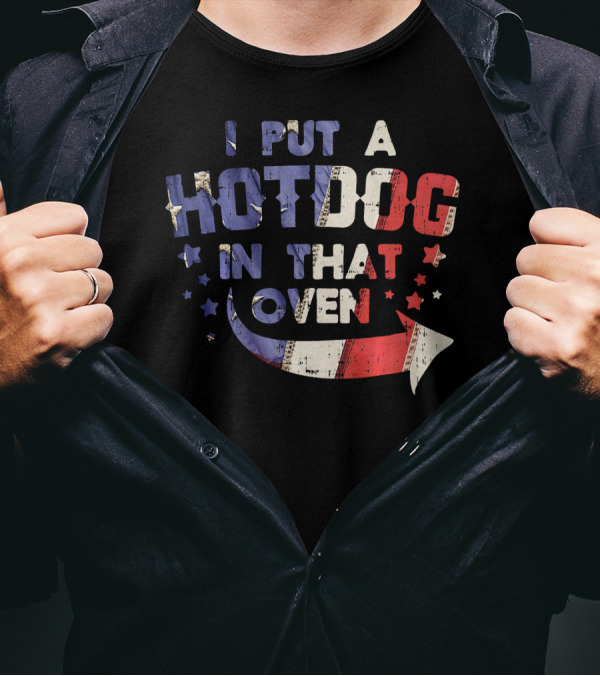 I Put A Hotdog In That Oven Patriotic 4th Of July Stars Stripes T-Shirt