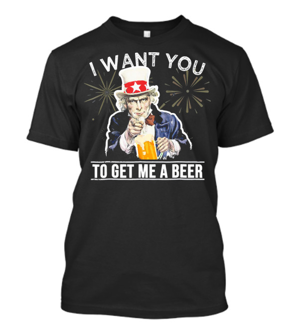 I Want You To Get Me A Beer Uncle Sam Fireworks 4th Of July T-Shirt