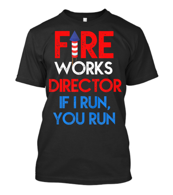 4th Of July Fireworks Director If I Run You Run T-Shirt