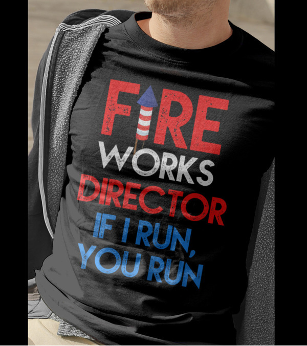 4th Of July Fireworks Director If I Run You Run T-Shirt