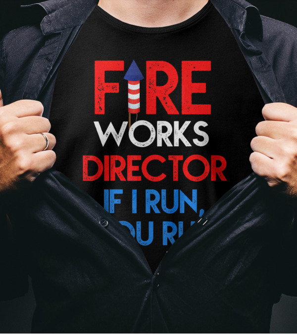 4th Of July Fireworks Director If I Run You Run T-Shirt
