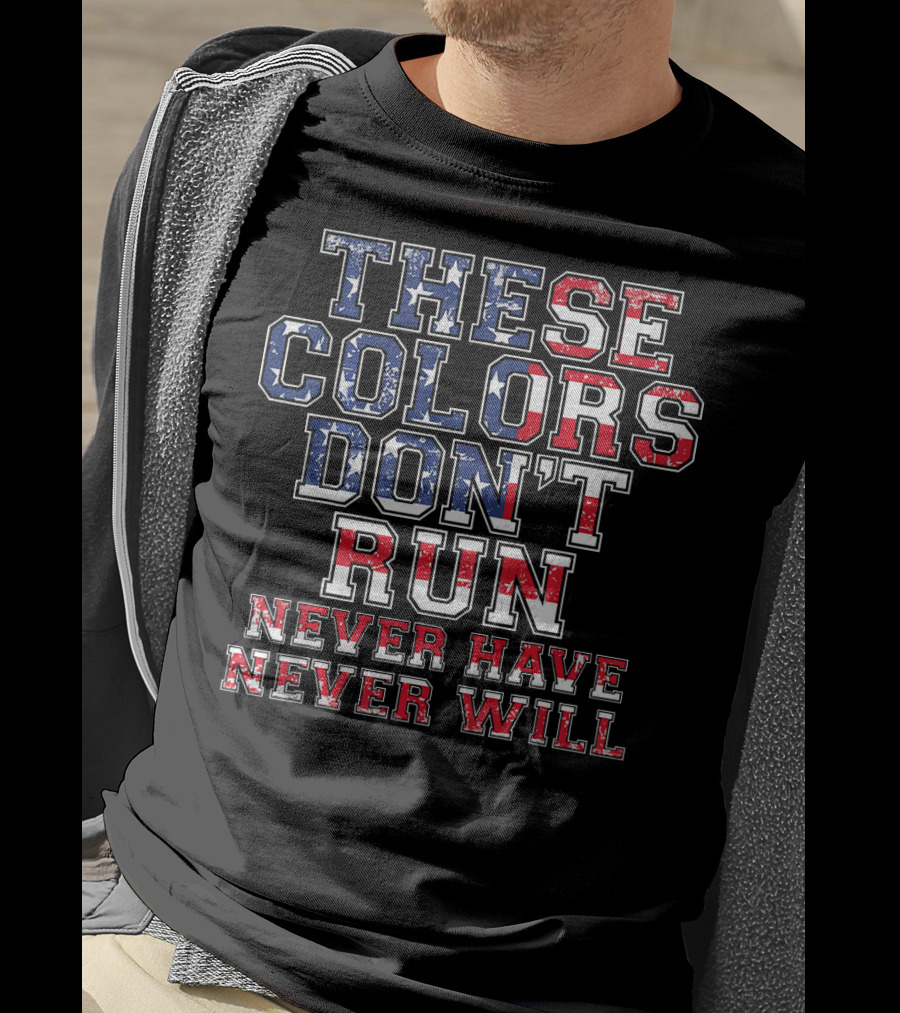 These Colors Don't Run Never Have Never Will American Flag T-Shirt