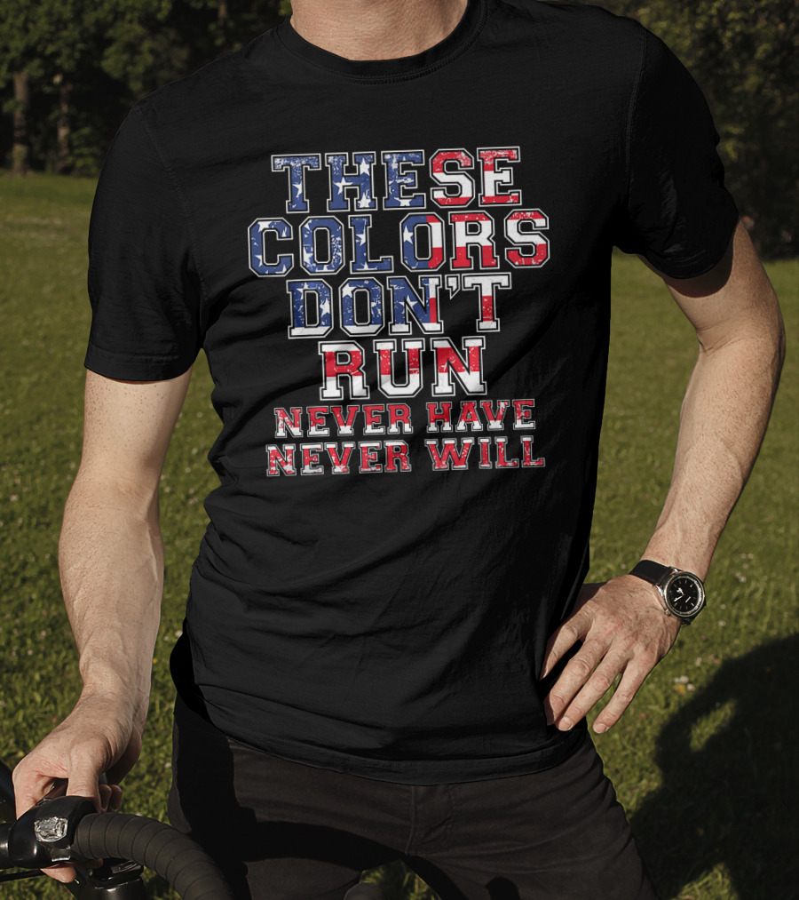 These Colors Don't Run Never Have Never Will American Flag T-Shirt