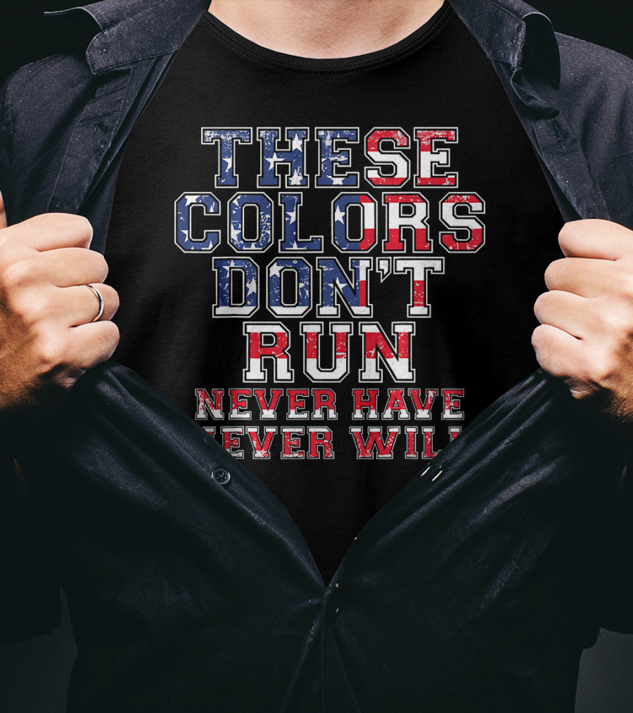 These Colors Don't Run Never Have Never Will American Flag T-Shirt