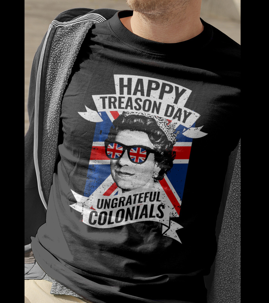 Happy Treason Day Ungrateful Colonials Queen With Union Jack Sunglasses T-Shirt