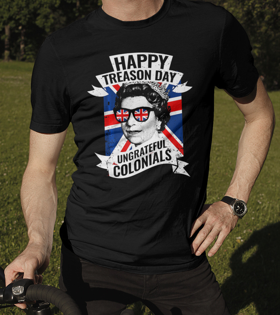 Happy Treason Day Ungrateful Colonials Queen With Union Jack Sunglasses T-Shirt