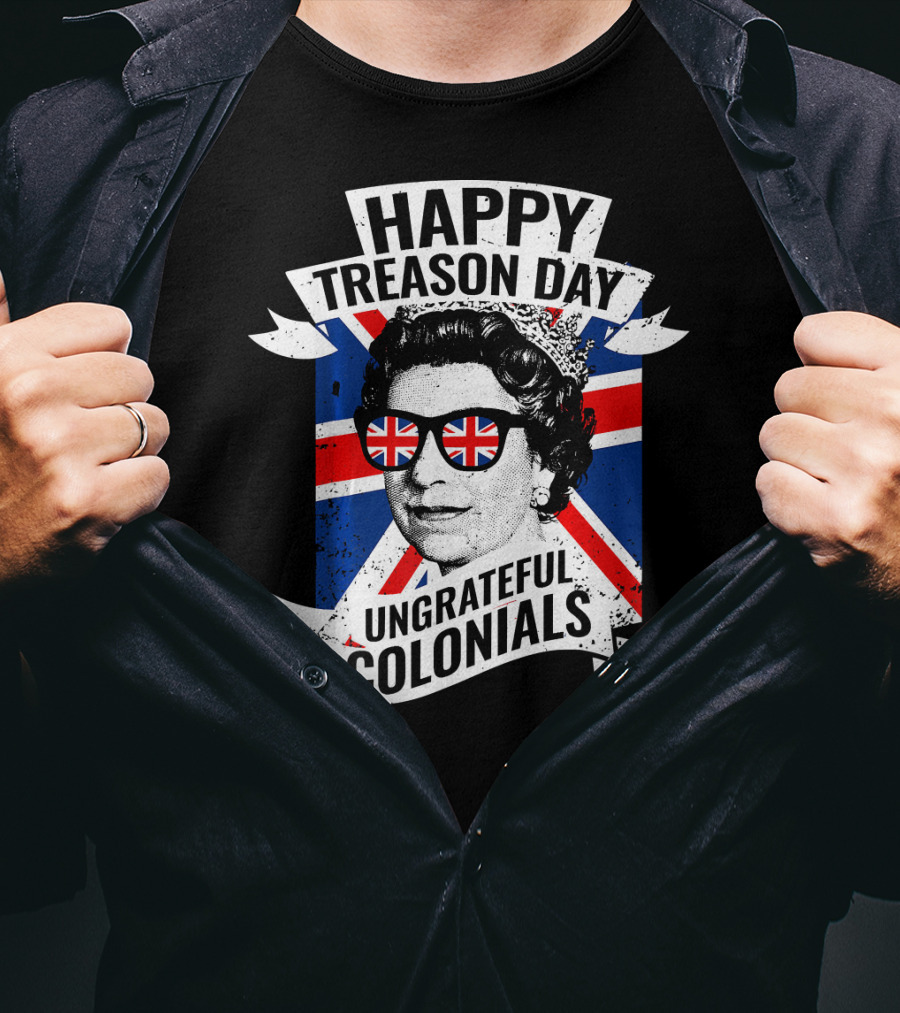 Happy Treason Day Ungrateful Colonials Queen With Union Jack Sunglasses T-Shirt