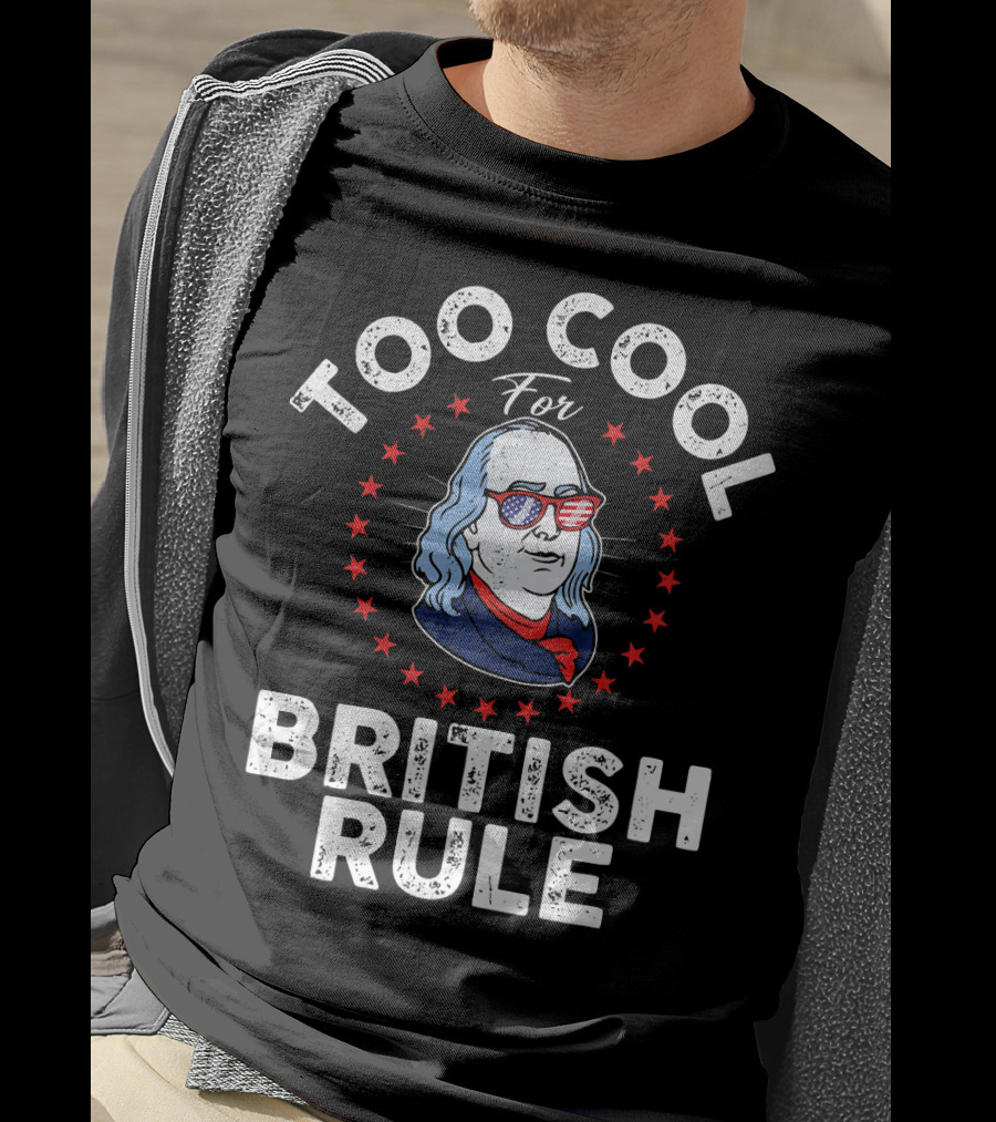 Too Cool For British Rule American Patriot Glasses Stars Benjamin Franklin T-Shirt
