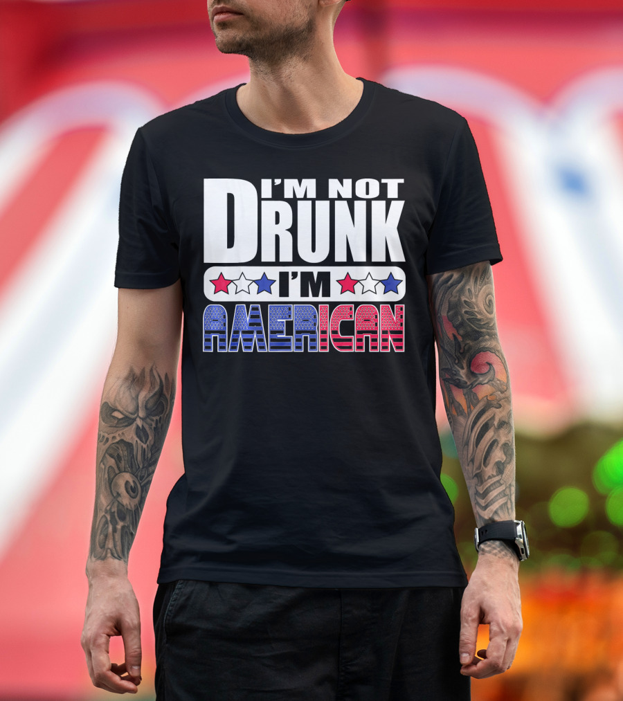 I'm Not Drunk I'm American Stars and Stripes 4th of July T-Shirt