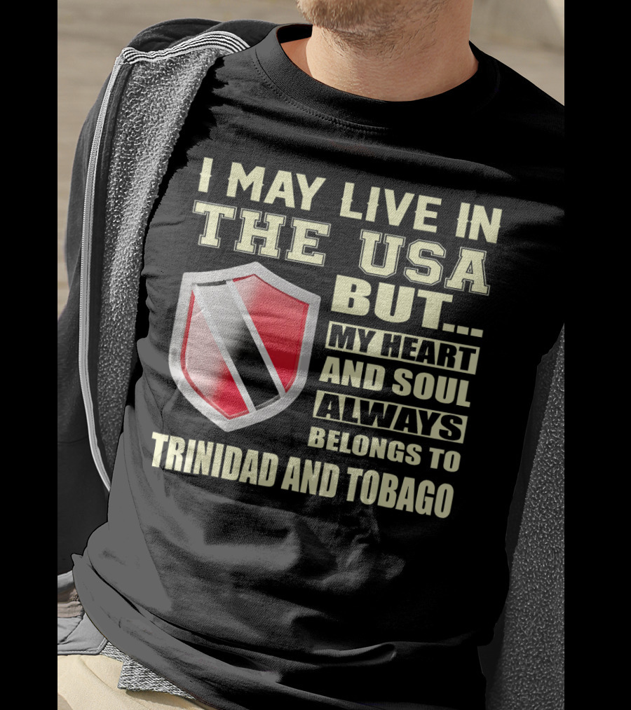 I May Live In The USA But My Heart And Soul Always Belongs To Trinidad And Tobago T-Shirt