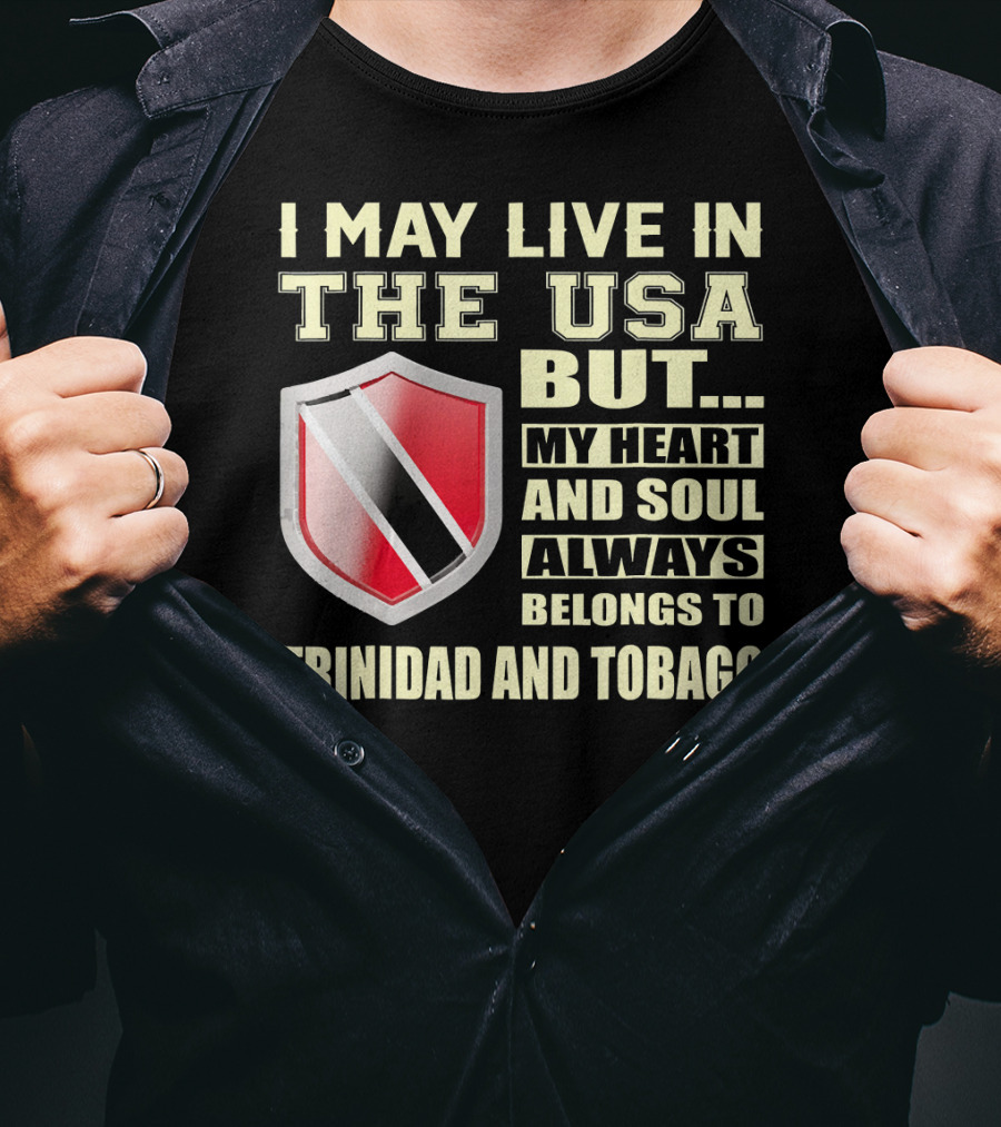 I May Live In The USA But My Heart And Soul Always Belongs To Trinidad And Tobago T-Shirt