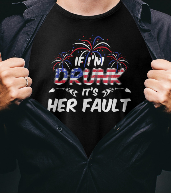 If I'm Drunk It's Her Fault Fireworks USA Flag T-Shirt