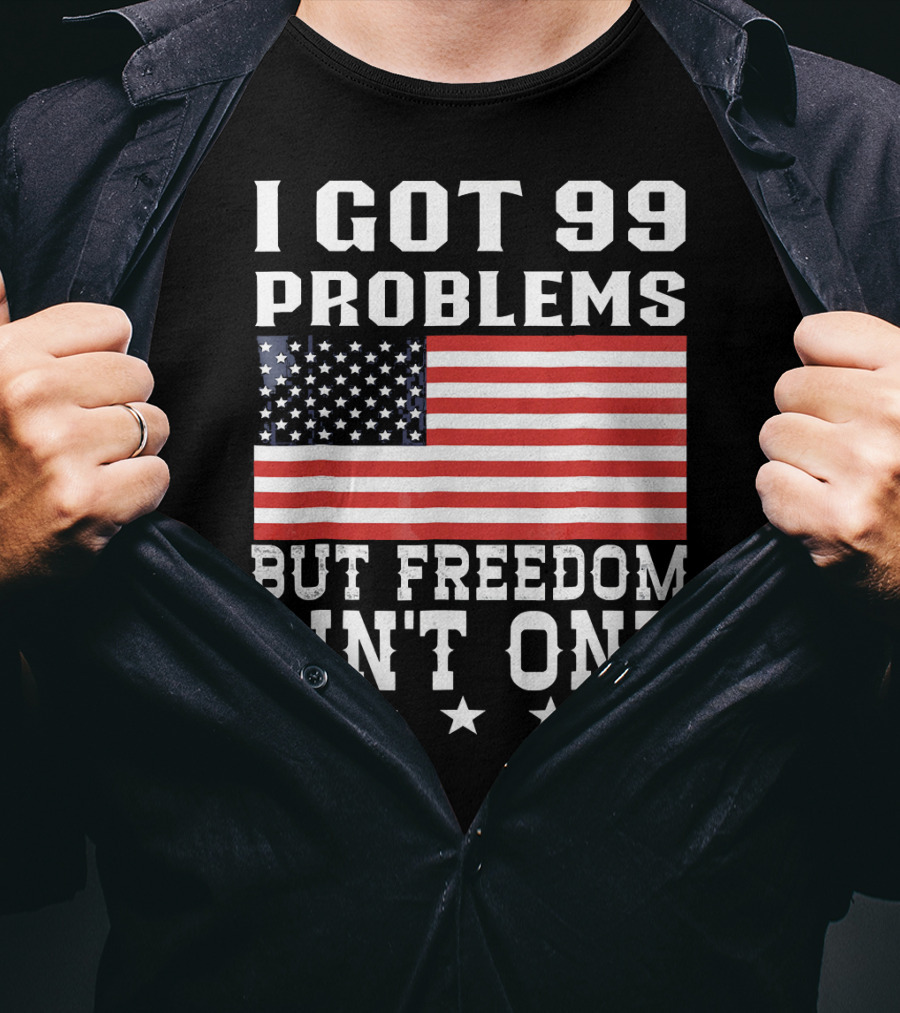 I Got 99 Problems But Freedom Ain't One American Flag Stars T-Shirt