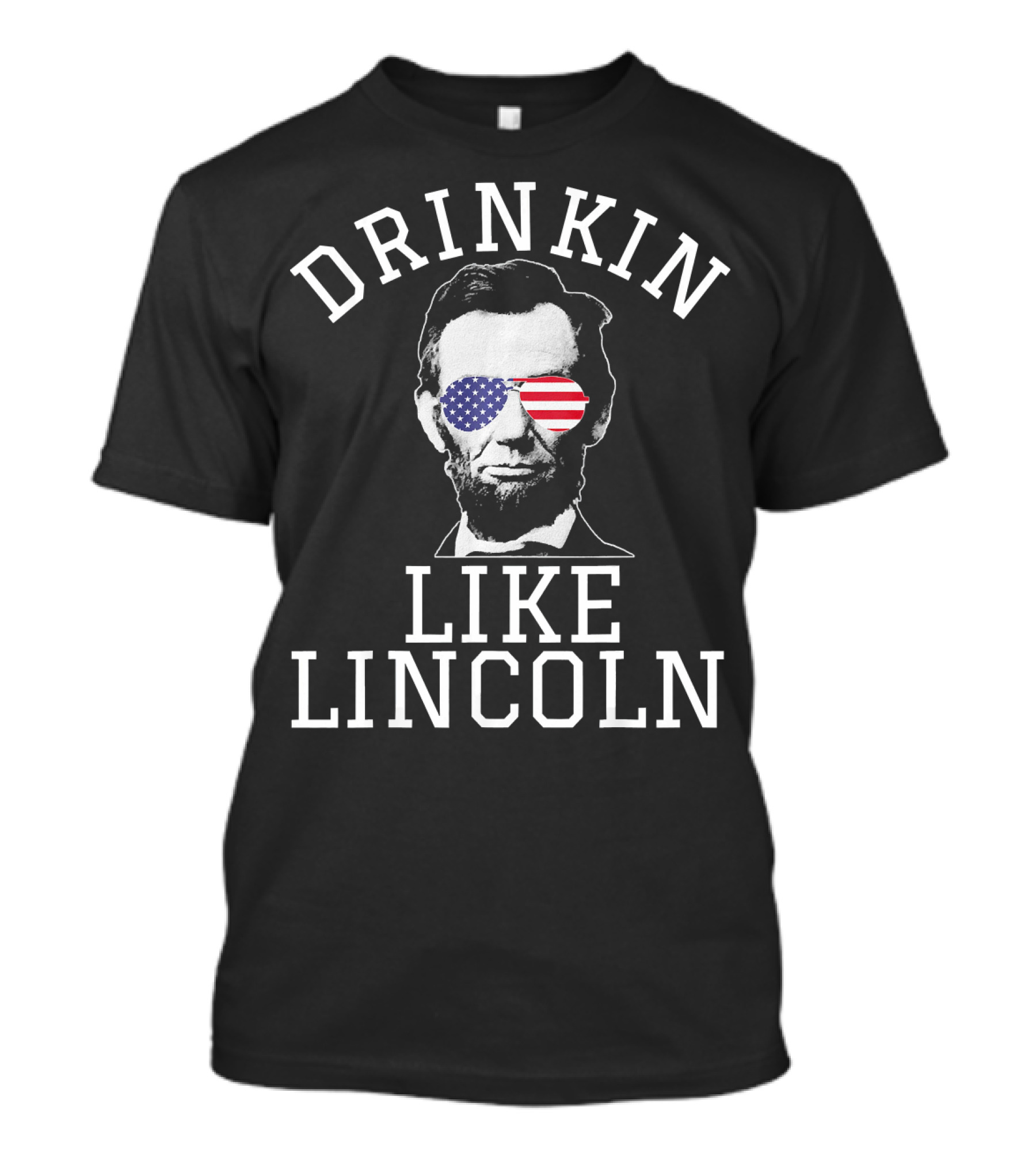 Drinkin Like Lincoln Abraham Fourth Of July USA Flag Sunglasses T-Shirt
