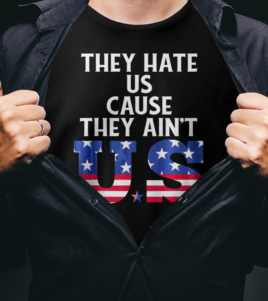 They Hate Us Cause They Ain't US Patriotic T-Shirt