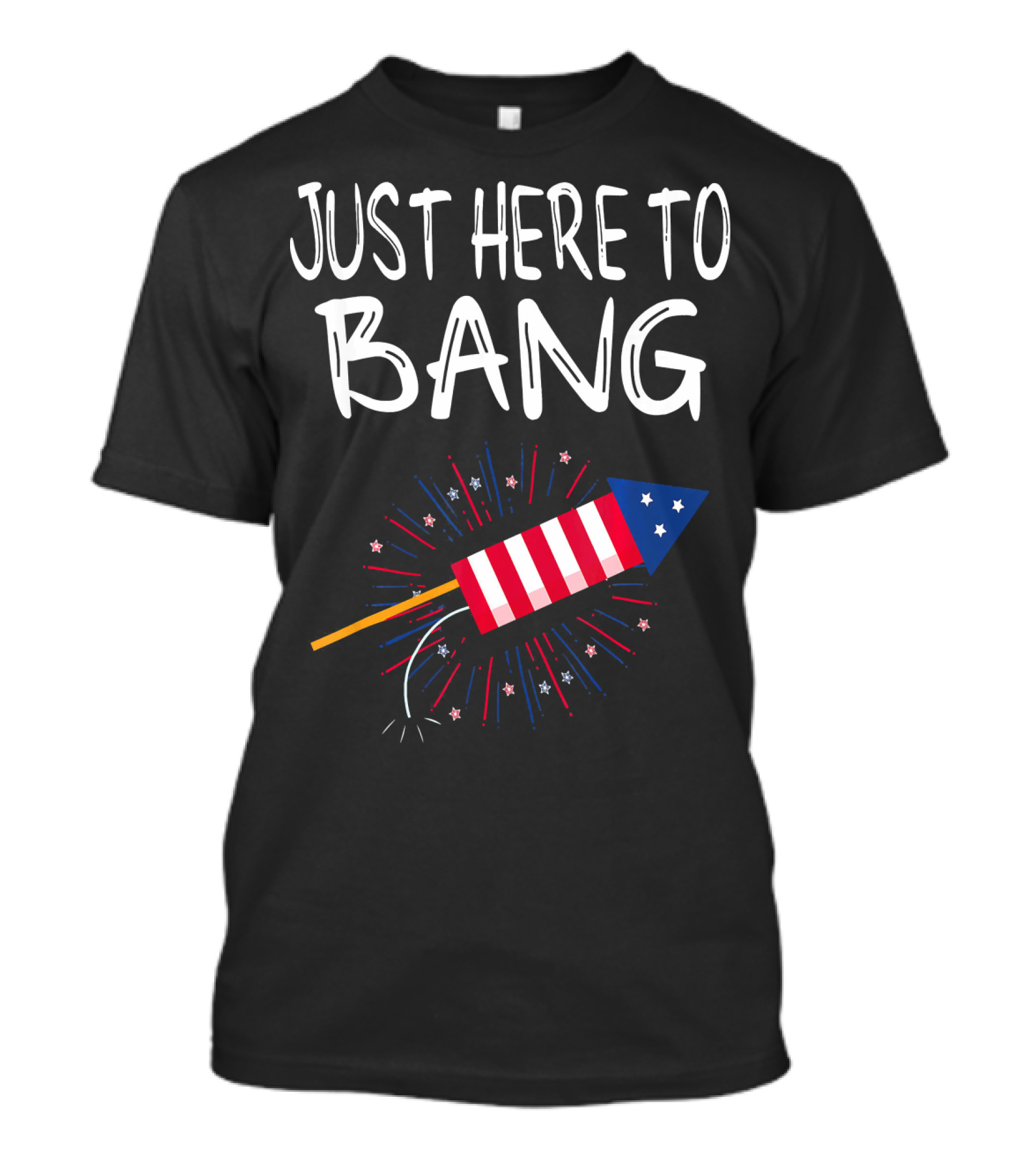 Just Here To Bang Patriotic Fireworks Rocket T-Shirt