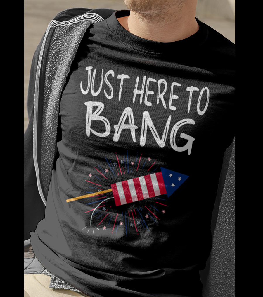 Just Here To Bang Patriotic Fireworks Rocket T-Shirt