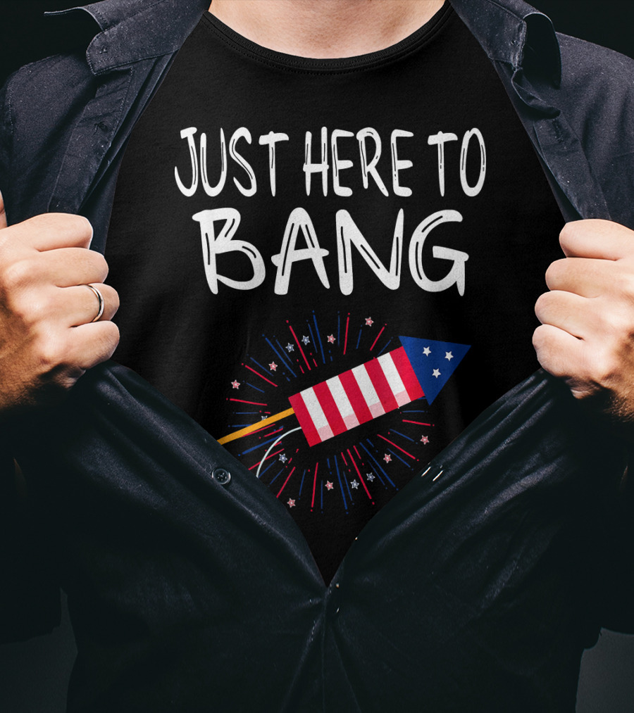 Just Here To Bang Patriotic Fireworks Rocket T-Shirt