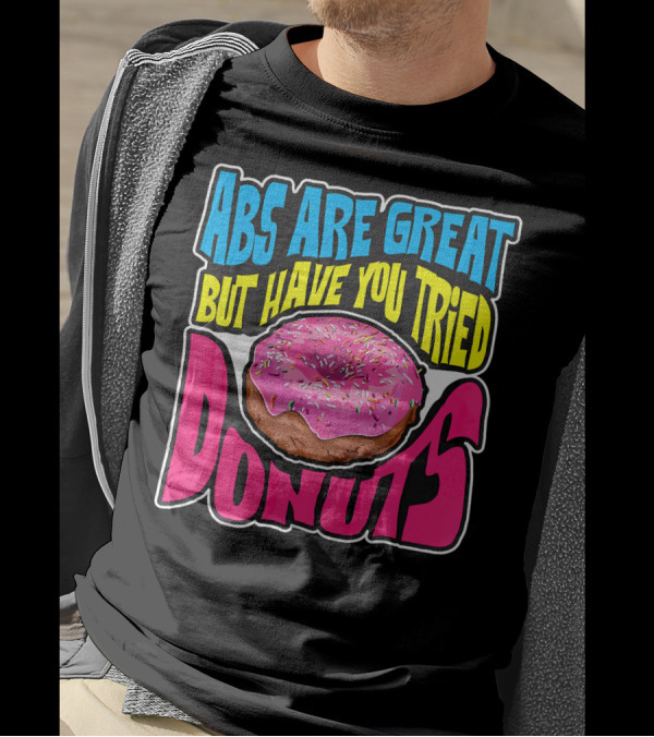 Abs Are Great But Have You Tried Donuts T-Shirt