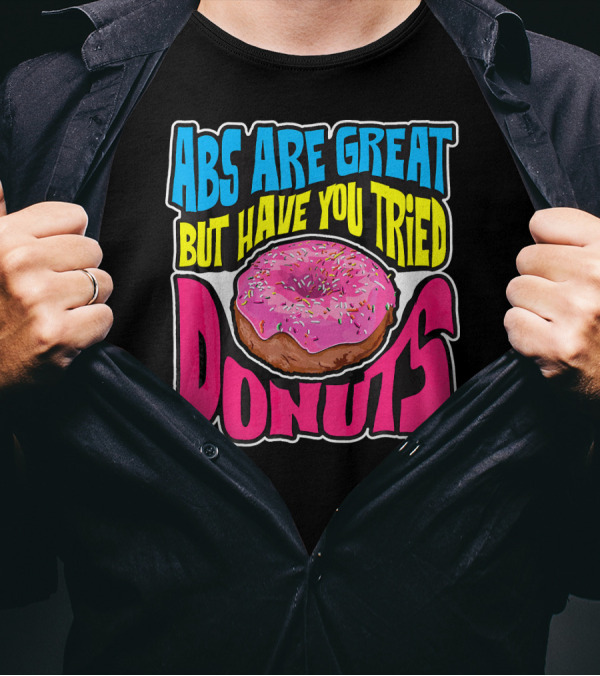 Abs Are Great But Have You Tried Donuts T-Shirt