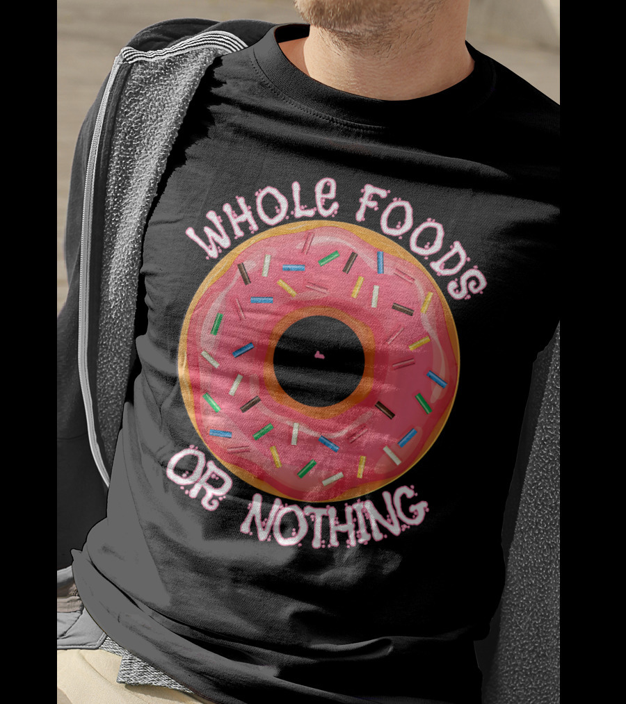 Whole Foods Or Nothing Sprinkled Donut Humor T-Shirt