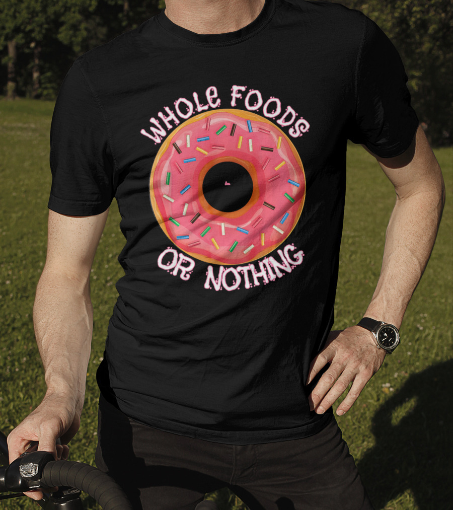 Whole Foods Or Nothing Sprinkled Donut Humor T-Shirt