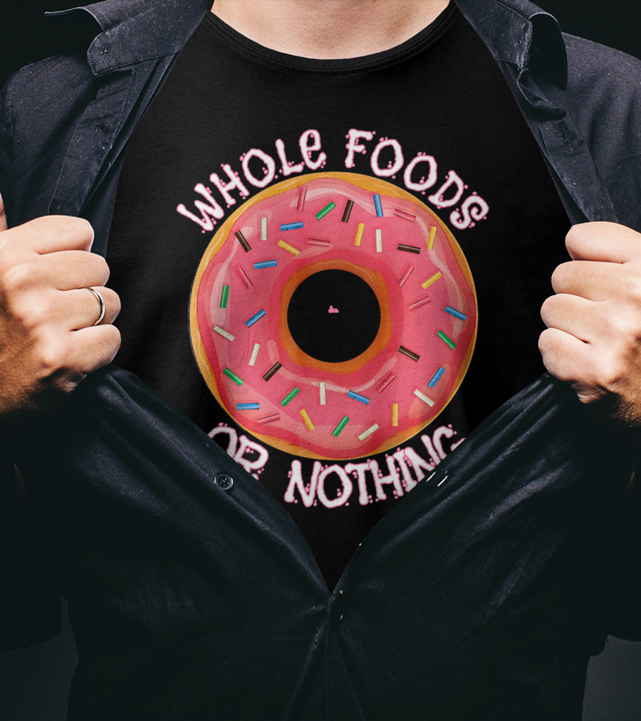 Whole Foods Or Nothing Sprinkled Donut Humor T-Shirt