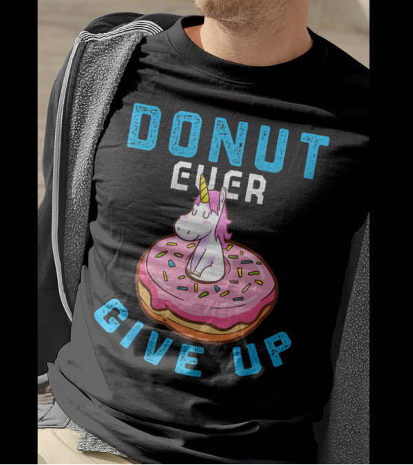 Donut Ever Give Up Unicorn With Pink Frosted Donut Fun Motivational T-Shirt