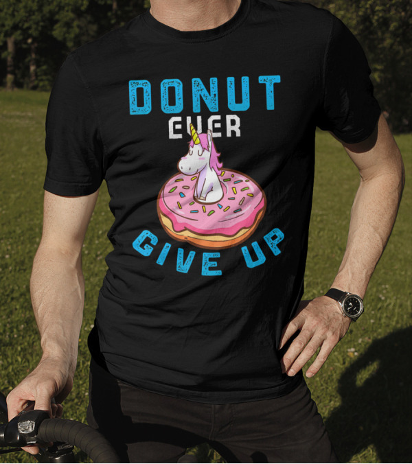 Donut Ever Give Up Unicorn With Pink Frosted Donut Fun Motivational T-Shirt
