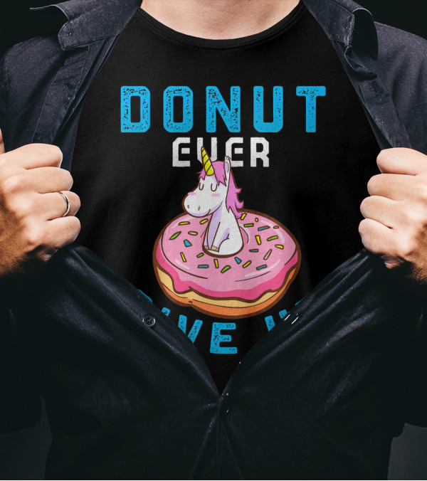 Donut Ever Give Up Unicorn With Pink Frosted Donut Fun Motivational T-Shirt
