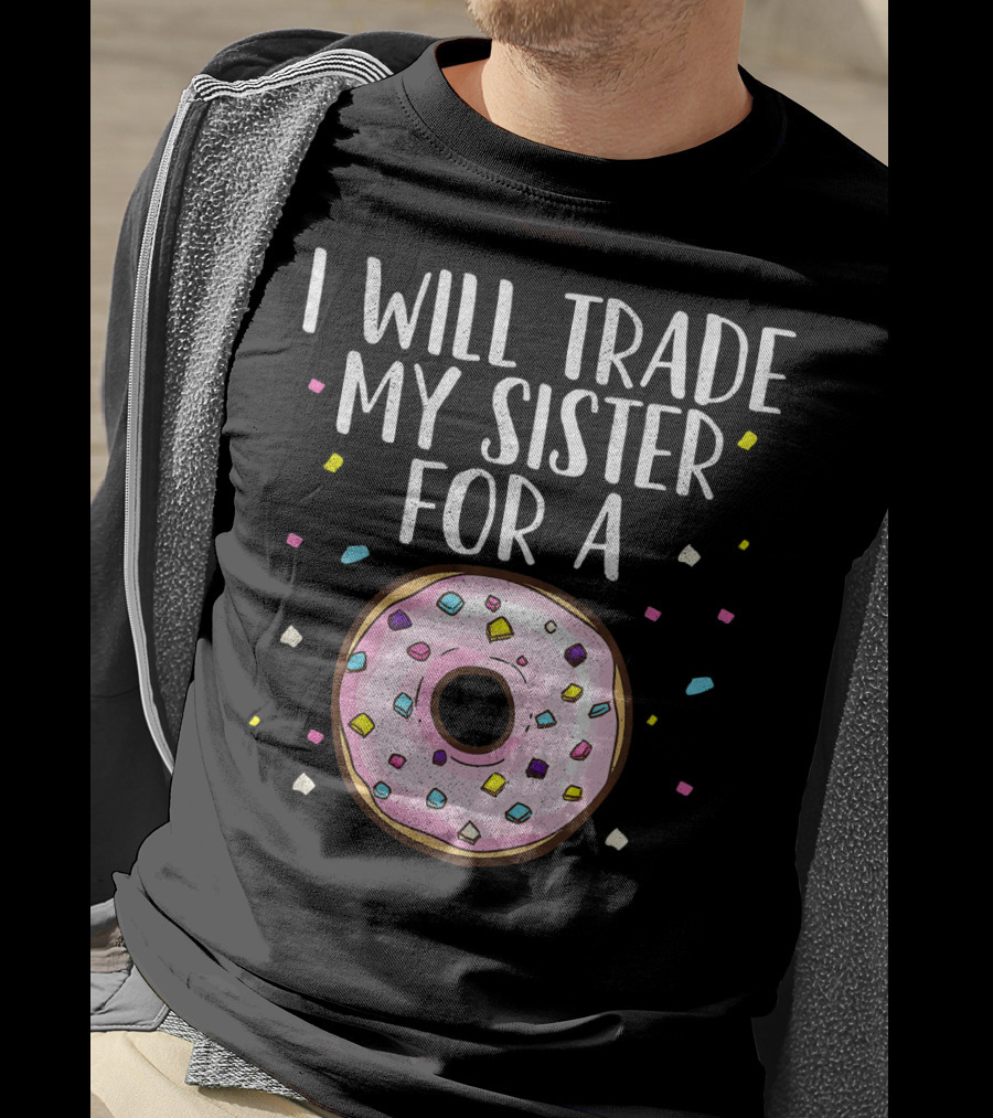 I Will Trade My Sister For A Donut T-Shirt