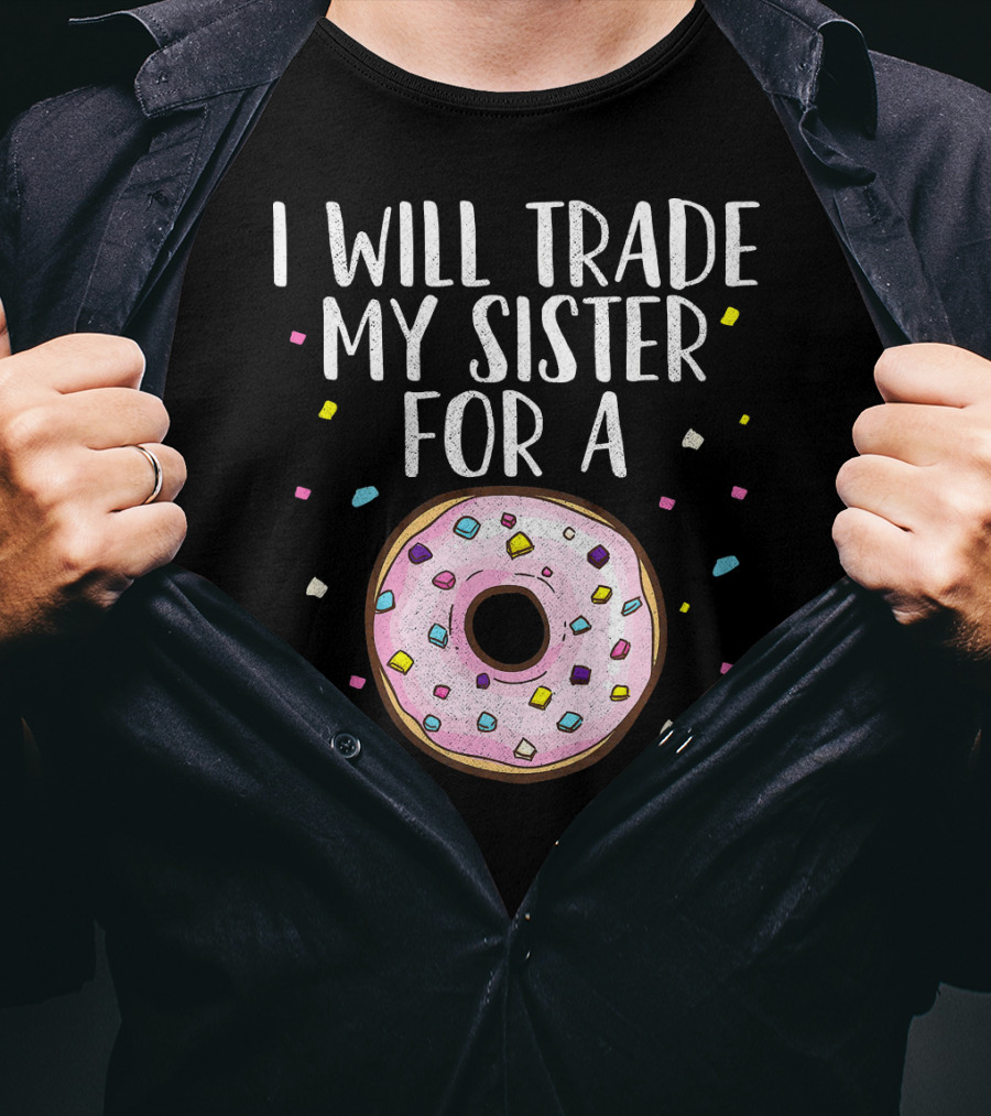 I Will Trade My Sister For A Donut T-Shirt