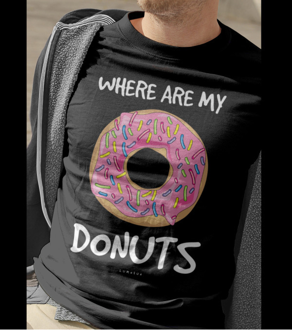 WHERE ARE MY DONUTS Funny Donut T-Shirt