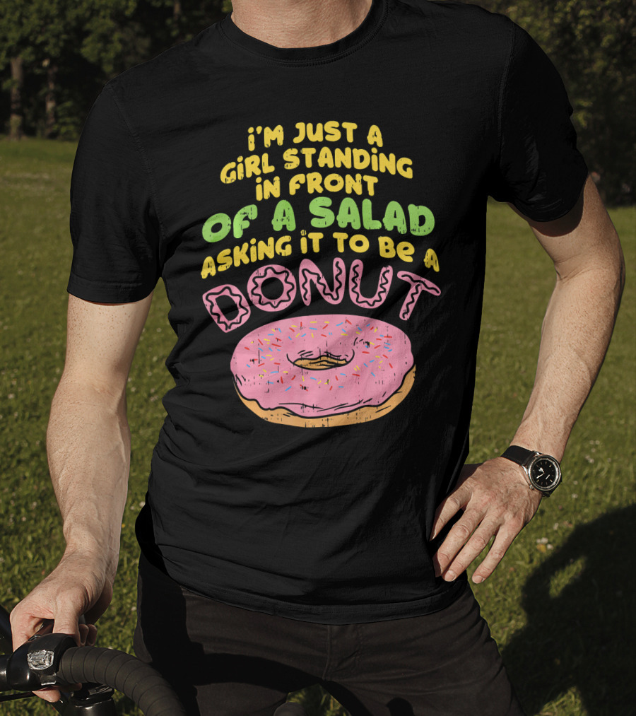 I'm Just A Girl Standing In Front Of A Salad Asking It To Be A Donut T-Shirt